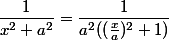 \dfrac{1}{x^2+a^2}=\dfrac{1}{a^2((\frac{x}{a})^2+1)}